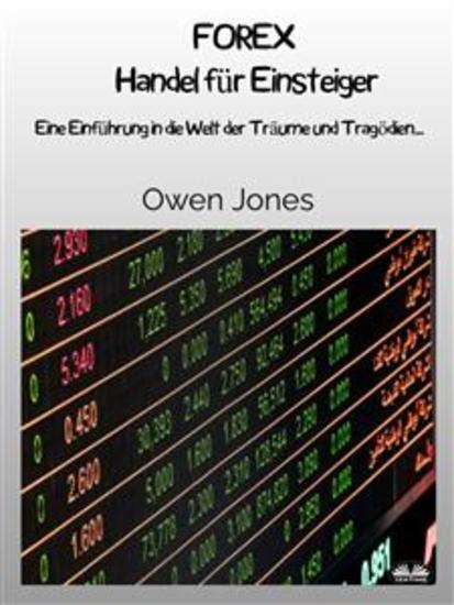 FOREX Handel Für Einsteiger - Eine Einführung In Die Welt Der Träume Und Tragödien - cover
