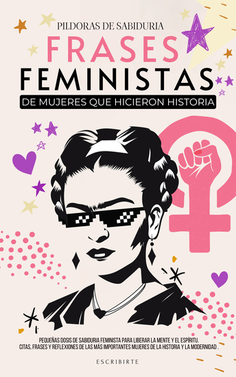 Frases Feministas De Mujeres Que Hicieron Historia - Pequeñas Dosis De Sabiduría Feminista Para Liberar La Mente Y El Espíritu Citas Frases Reflexiones De Las Mujeres Más Importantes De La Historia - cover