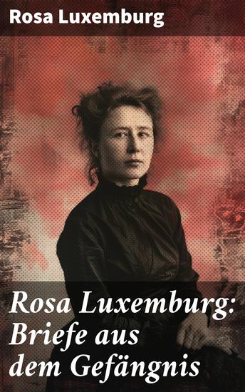 Rosa Luxemburg: Briefe aus dem Gefängnis - Denken und Erfahrungen der internationalen Revolutionärin - cover