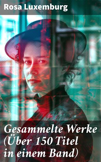 Gesammelte Werke (Über 150 Titel in einem Band) - Die Krise der Sozialdemokratie + Terrorismus in Rußland + Sozialreform oder Revolution… - cover