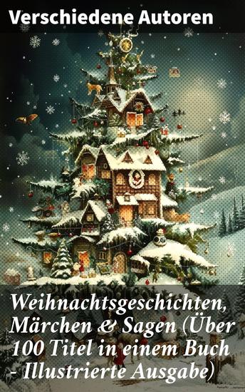Weihnachtsgeschichten Märchen & Sagen (Über 100 Titel in einem Buch - Illustrierte Ausgabe) - Das Geschenk der Weisen Die Heilige Nacht Pariser Weihnachten Der Schneemann… - cover