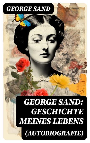George Sand: Geschichte meines Lebens (Autobiografie) - George Sands leidenschaftlicher Kampf um ein Leben als Schriftstellerin - cover