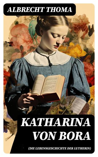 Katharina von Bora (Die Lebensgeschichte der Lutherin) - Biografie der Frau an der Seite von Martin Luther - cover