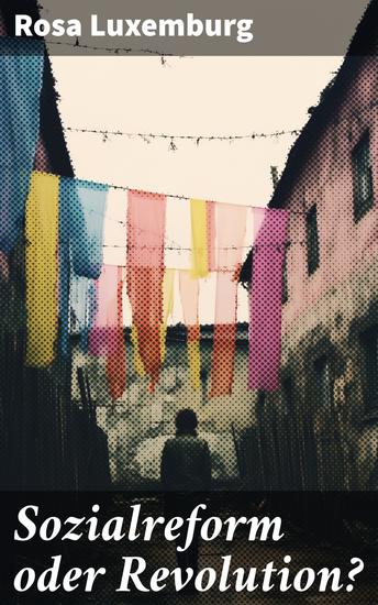 Sozialreform oder Revolution? - Die Krise Die Sozialreform Zollpolitik und Militarismus Die Gewerkschaften Das Lohngesetz… - cover