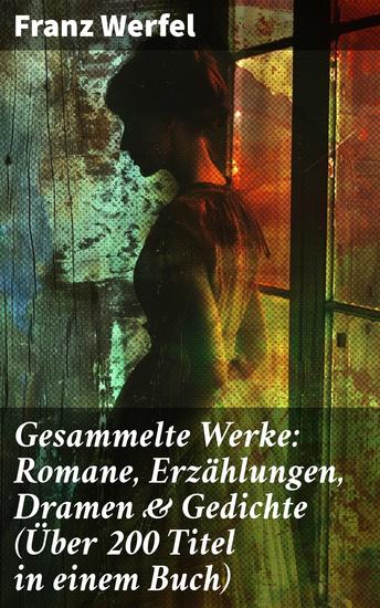 Gesammelte Werke: Romane Erzählungen Dramen & Gedichte (Über 200 Titel in einem Buch) - Die vierzig Tage des Musa Dagh + Stern der Ungeborenen + Eine blassblaue Frauenschrift… - cover