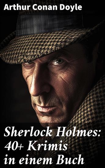 Sherlock Holmes: 40+ Krimis in einem Buch - Späte Rache; Das Zeichen der Vier; Das Tal des Grauens; Die sechs Napoleonbüsten… - cover