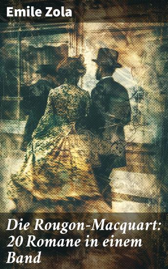 Die Rougon-Macquart: 20 Romane in einem Band - Germinal + Nana + Der Totschläger + Die Bestie im Menschen + Das Paradies der Damen + Das Glück der Familie Rougon + 14 weitere Bände - cover