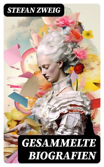 Gesammelte Biografien - Marie Antoinette Romain Rolland Casanova Maria Stuart Nietzsche Dostojewski Erasmus Sigmund Freud - cover
