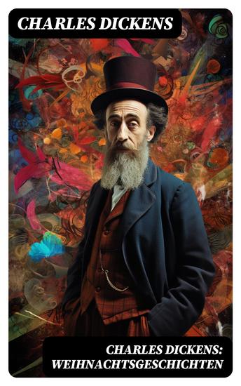 Charles Dickens: Weihnachtsgeschichten - Die schönsten Weihnachtserzählungen des Bestsellerautors von Große Erwartungen Oliver Twist und Eine Geschichte aus zwei Städten - cover