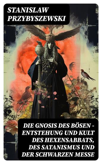 Die Gnosis des Bösen - Entstehung und Kult des Hexensabbats des Satanismus und der Schwarzen Messe - Die Synagoge des Satan - cover