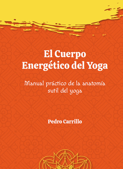 El cuerpo energético del yoga - Manual práctico de la anatomía sutil del yoga - cover