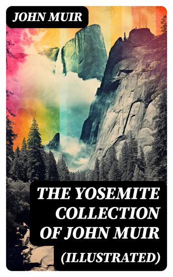 THE YOSEMITE COLLECTION of John Muir (Illustrated) - cover