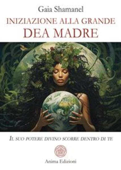 Iniziazione alla Grande Dea Madre - Il suo potere divino scorre dentro di te - cover