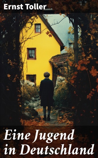 Eine Jugend in Deutschland - Der Weg Ernst Tollers vom deutschen Bürgerlichen zum revolutionären Sozialisten - cover