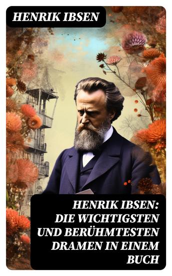 Henrik Ibsen: Die wichtigsten und berühmtesten Dramen in einem Buch - cover