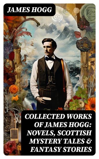 Collected Works of James Hogg: Novels Scottish Mystery Tales & Fantasy Stories - cover