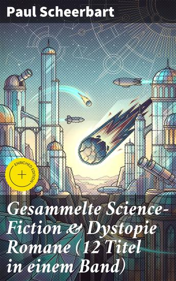 Gesammelte Science-Fiction & Dystopie Romane (12 Titel in einem Band) - Bereicherte Ausgabe Lesabéndio + Die große Revolution + Der Kaiser von Utopia + Platzende Kometen + Die wilde Jagd… - cover
