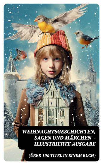 Weihnachtsgeschichten Sagen und Märchen (Über 100 Titel in einem Buch) - Illustrierte Ausgabe - cover