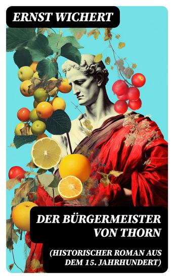 Der Bürgermeister von Thorn (Historischer Roman aus dem 15 Jahrhundert) - Rittergeschichte - Die Zeit des Deutschen Ordens in Ostpreußen (Ein Klassiker des Heimatromans) - cover