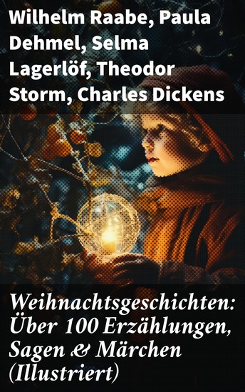 Weihnachtsgeschichten: Über 100 Erzählungen Sagen & Märchen (Illustriert) - Ein Fest der Literatur: Weihnachtsmärchen Sagen & Erzählungen - cover