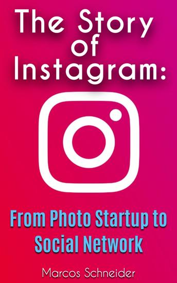 The Story of Instagram: - From Photo Startup to Social Network - cover