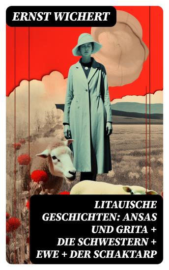 Litauische Geschichten: Ansas und Grita + Die Schwestern + Ewe + Der Schaktarp - Lebendige Schilderungen aus dem Leben der im Nordosten Ostpreußens ansässigen Litauer - cover