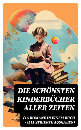Die schönsten Kinderbücher aller Zeiten (15 Romane in einem Buch - Illustrierte Ausgaben) - cover