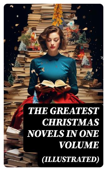 The Greatest Christmas Novels in One Volume (Illustrated) - cover