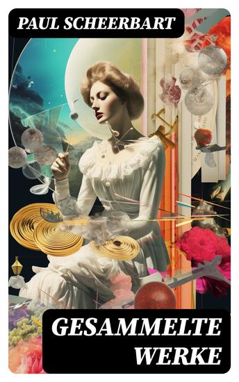 Gesammelte Werke - Über 300 Titel in einem Buch: Romane Erzählungen Dramen Gedichte Wissenschaftliche Schriften: Der Kaiser von Utopia Die große Revolution Das Perpetuum mobile… - cover