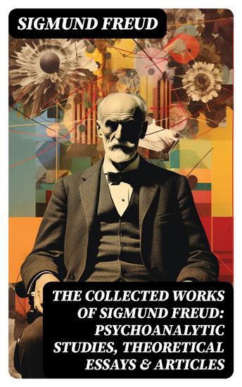 The Collected Works of Sigmund Freud: Psychoanalytic Studies Theoretical Essays & Articles - cover