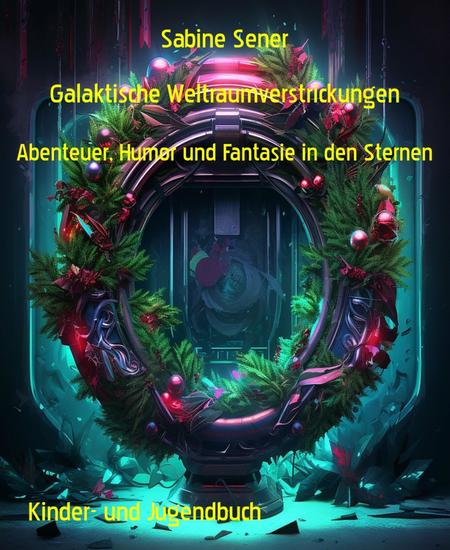 Galaktische Weltraumverstrickungen - Abenteuer Humor und Fantasie in den Sternen - cover