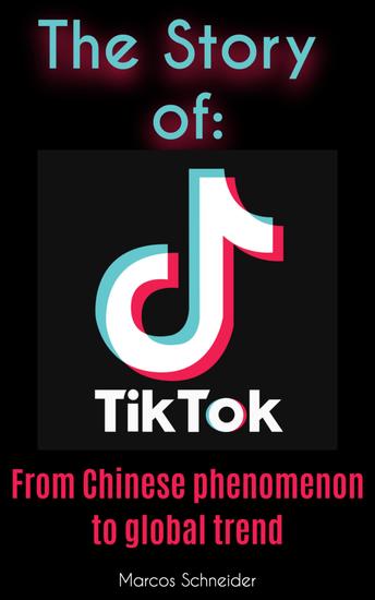 The story of TikTok - From Chinese phenomenon to global trend - cover