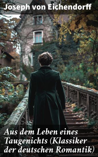 Aus dem Leben eines Taugenichts (Klassiker der deutschen Romantik) - Abenteuerliche Reise eines jungen Taugenichts durch die romantische Welt der Natur und Emotionen - cover