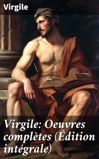 Virgile: Oeuvres complètes (Édition intégrale) - Bucoliques + Géorgiques + L'Énéide + Biographie - cover