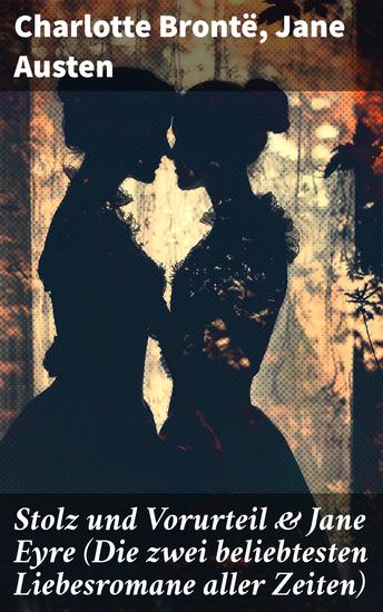 Stolz und Vorurteil & Jane Eyre (Die zwei beliebtesten Liebesromane aller Zeiten) - Eine unvergleichliche Reise durch die Romantik des 19 Jahrhunderts - cover