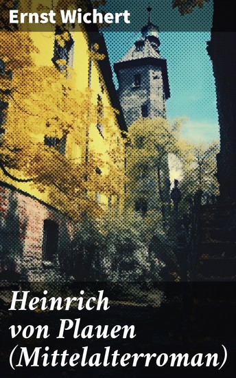 Heinrich von Plauen (Mittelalterroman) - Historischer Roman aus dem 15 Jahrhundert - Eine Geschichte aus dem deutschen Osten - cover