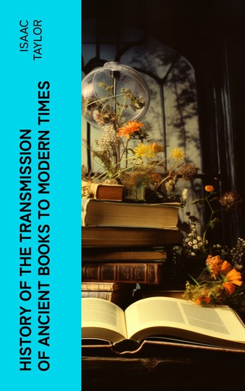 History of the Transmission of Ancient Books to Modern Times - Together With the Process of Historical Proof - cover