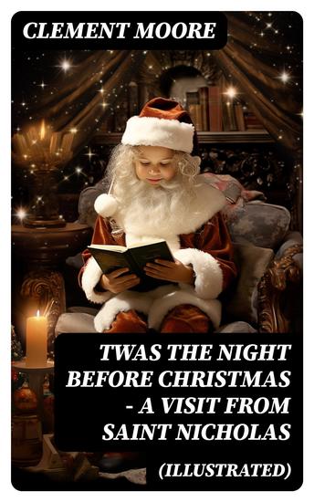 Twas the Night before Christmas - A Visit From Saint Nicholas (Illustrated) - The Original Story Behind the Santa Claus Myth (Christmas Classic) - cover