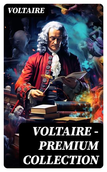 VOLTAIRE - Premium Collection - Novels Philosophical Writings Historical Works Plays Poems & Letters - cover
