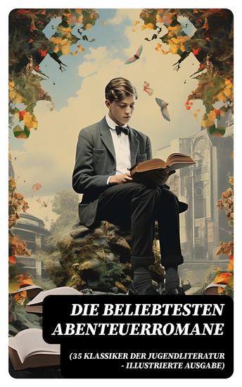 Die beliebtesten Abenteuerromane (35 Klassiker der Jugendliteratur - Illustrierte Ausgabe) - cover