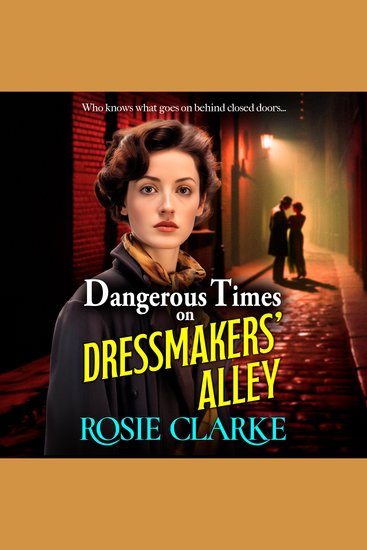 Dangerous Times on Dressmakers' Alley - The start of a gritty historical saga series from BESTSELLER Rosie Clarke - cover