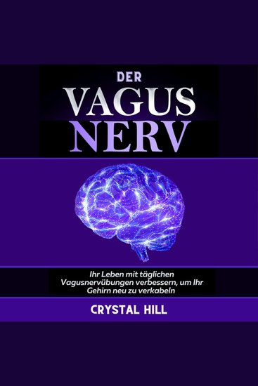 DER VAGUS NERV - Ihr Leben mit täglichen Vagusnervübungen verbessern um Ihr Gehirn neu zu verkabeln Vagotonus zu stimulieren Entzündungen und Schwindel und Chronische Krankheiten vorzubeugen - cover