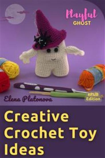 Creative Crochet Toy Ideas - Playful Ghost - Instructions for Crafting a Marvelous Crocheted Toy - cover
