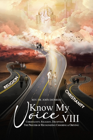 Know My Voice VIII - Christianity Religion Deception The Process of Recognizing Choosing and Obeying - cover