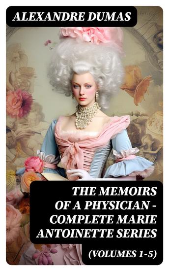 THE MEMOIRS OF A PHYSICIAN - Complete Marie Antoinette Series (Volumes 1-5) - cover