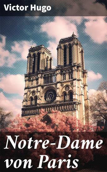 Notre-Dame von Paris - Die düstere Schönheit des mittelalterlichen Paris in einem zeitlosen Klassiker der Literaturgeschichte - cover