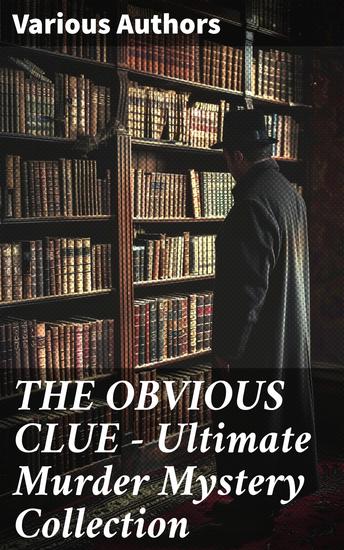THE OBVIOUS CLUE - Ultimate Murder Mystery Collection - The Murders in the Rue Morgue A Study in Scarlet The Innocence of Father Brown The Leavenworth Case More Tish… - cover