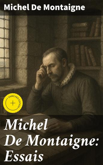 Michel De Montaigne: Essais - Édition enrichie Édition mise à jour et corrigée avec sommaire interne actif - cover