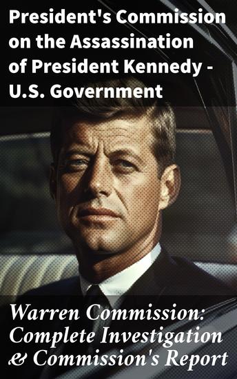 Warren Commission: Complete Investigation & Commission's Report - 552 Testimonies Regarding All the Circumstances of JFK's Assassination - cover
