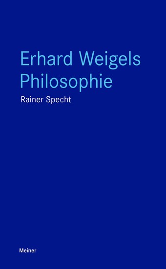 Erhard Weigels Philosophie - Denken und Werk eines Lehrers von Leibniz und Pufendorf Mit zwei Beiträgen von Wolfgang Detel - cover
